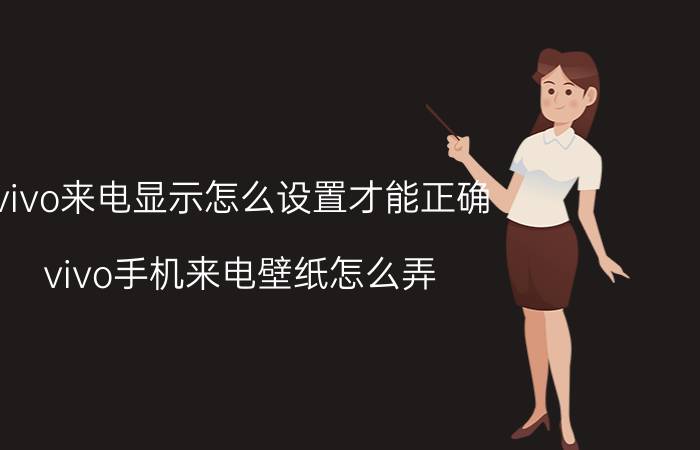 vivo来电显示怎么设置才能正确 vivo手机来电壁纸怎么弄？